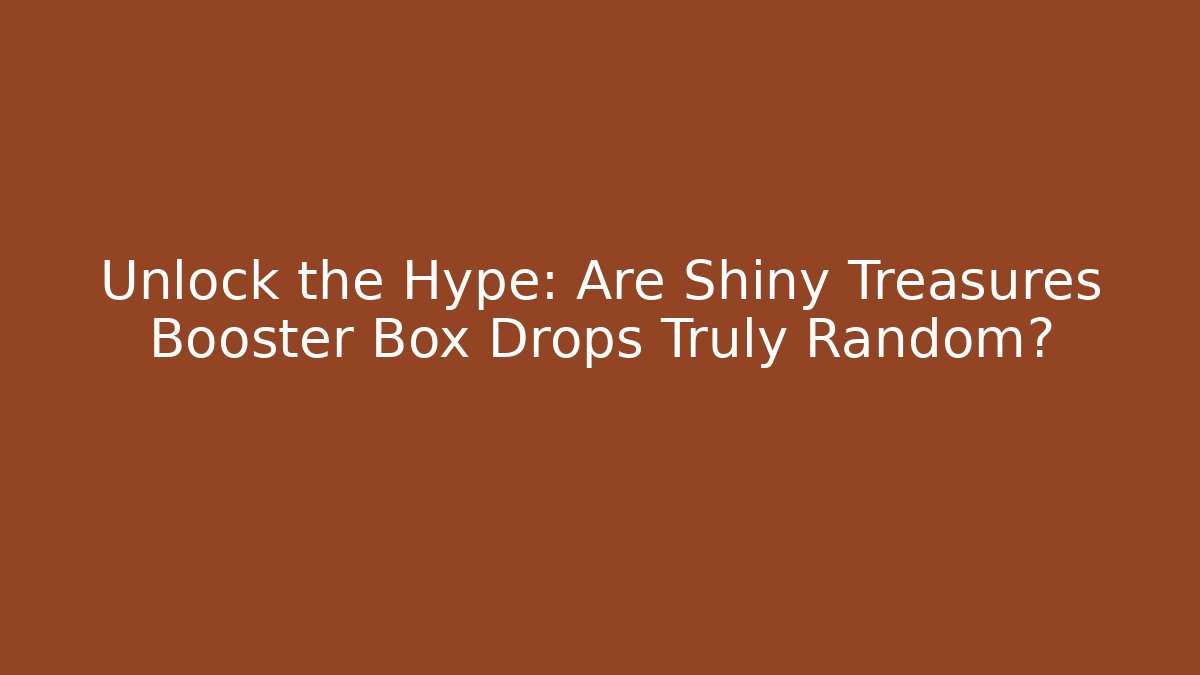Unlock the Hype: Are Shiny Treasures Booster Box Drops Truly Random?