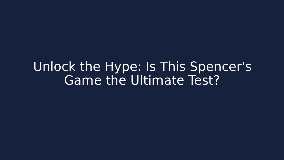 Unlock the Hype: Is This Spencer's Game the Ultimate Test? - Critter Realm