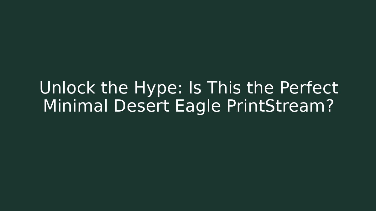 Unlock the Hype: Is This the Perfect Minimal Desert Eagle PrintStream? - Critter Realm