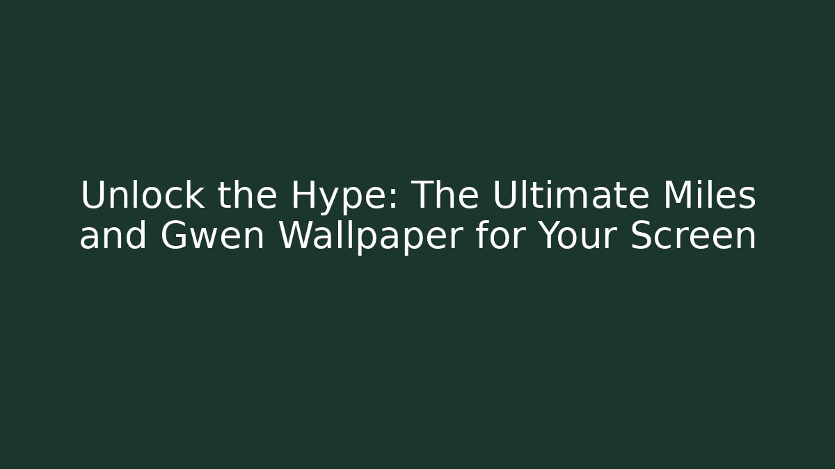Unlock the Hype: The Ultimate Miles and Gwen Wallpaper for Your Screen