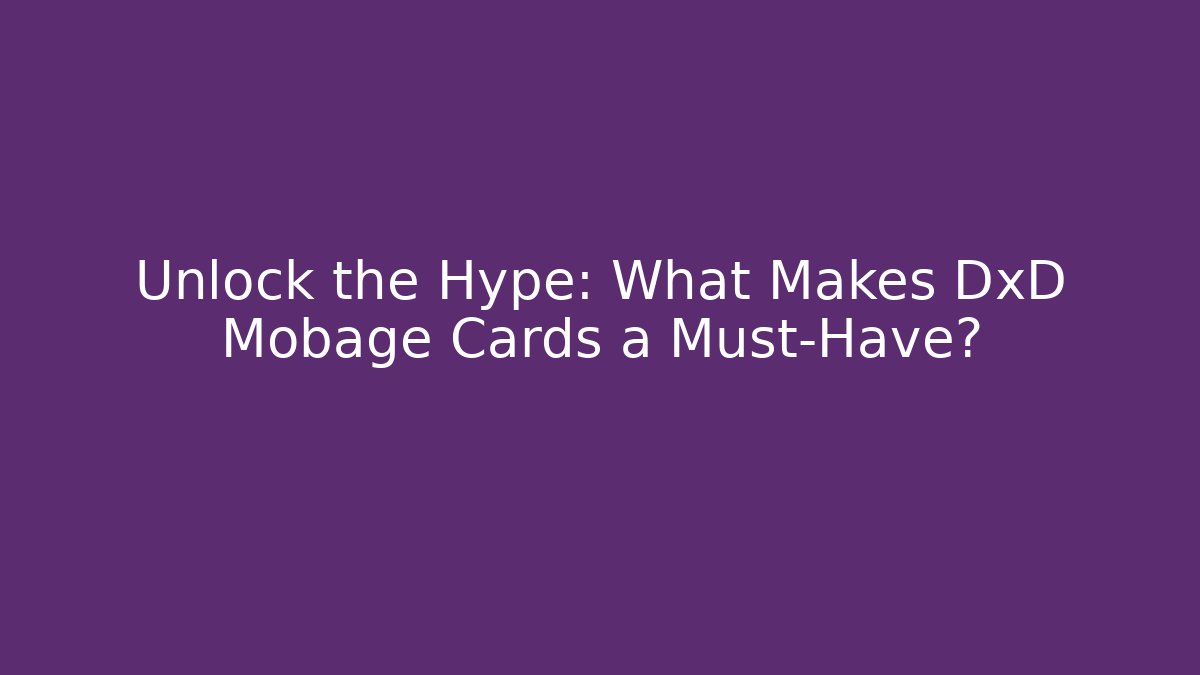 Unlock the Hype: What Makes DxD Mobage Cards a Must-Have?