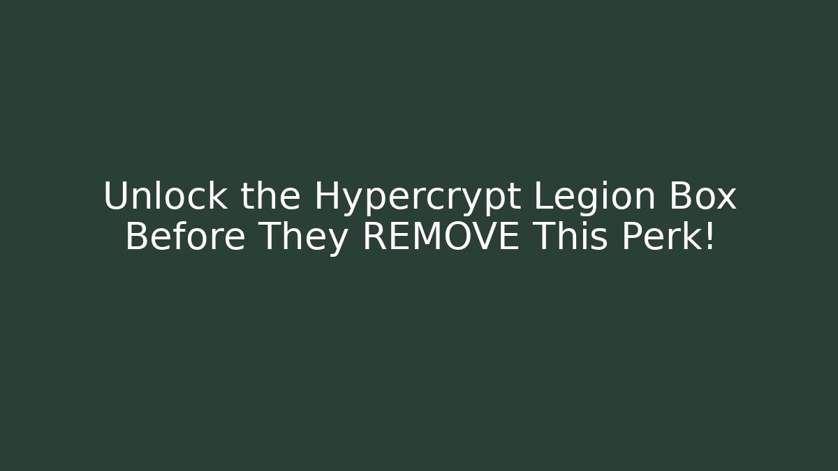 Unlock the Hypercrypt Legion Box Before They REMOVE This Perk!