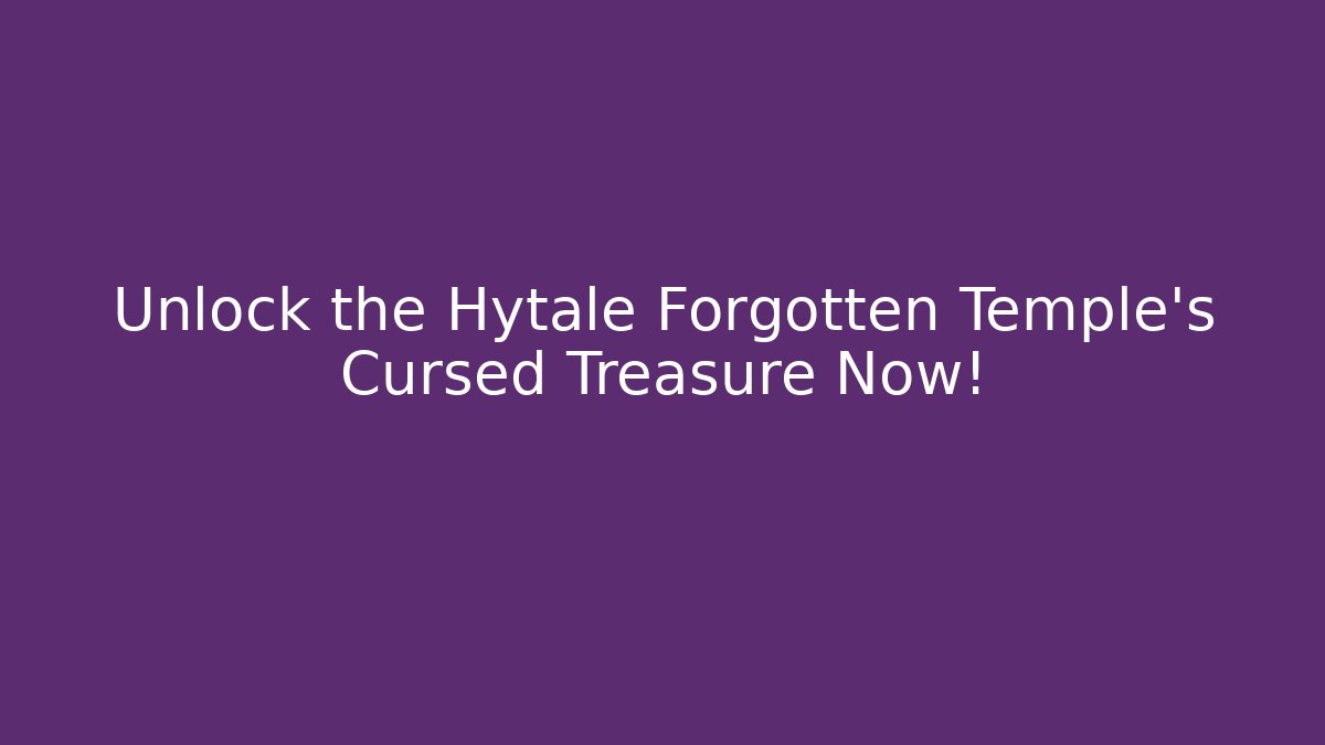 Unlock the Hytale Forgotten Temple's Cursed Treasure Now!