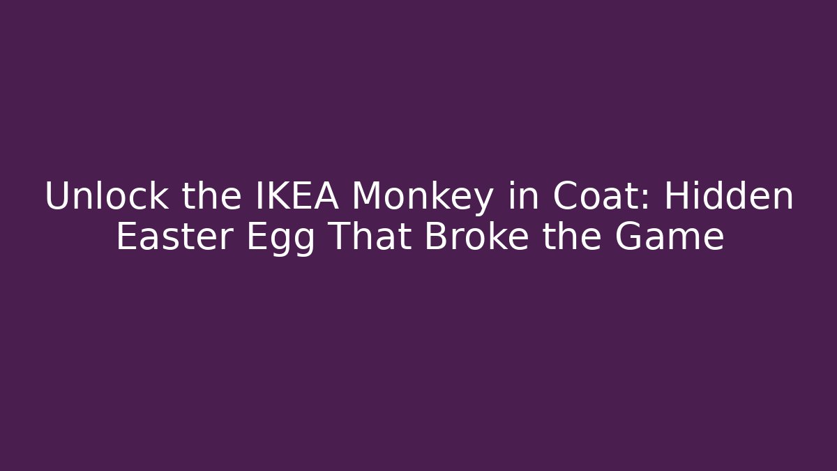 Unlock the IKEA Monkey in Coat: Hidden Easter Egg That Broke the Game