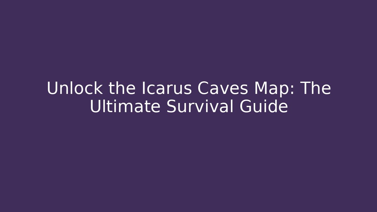 Unlock the Icarus Caves Map: The Ultimate Survival Guide - Critter Realm