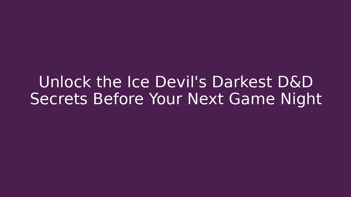 Unlock the Ice Devil's Darkest D&D Secrets Before Your Next Game Night