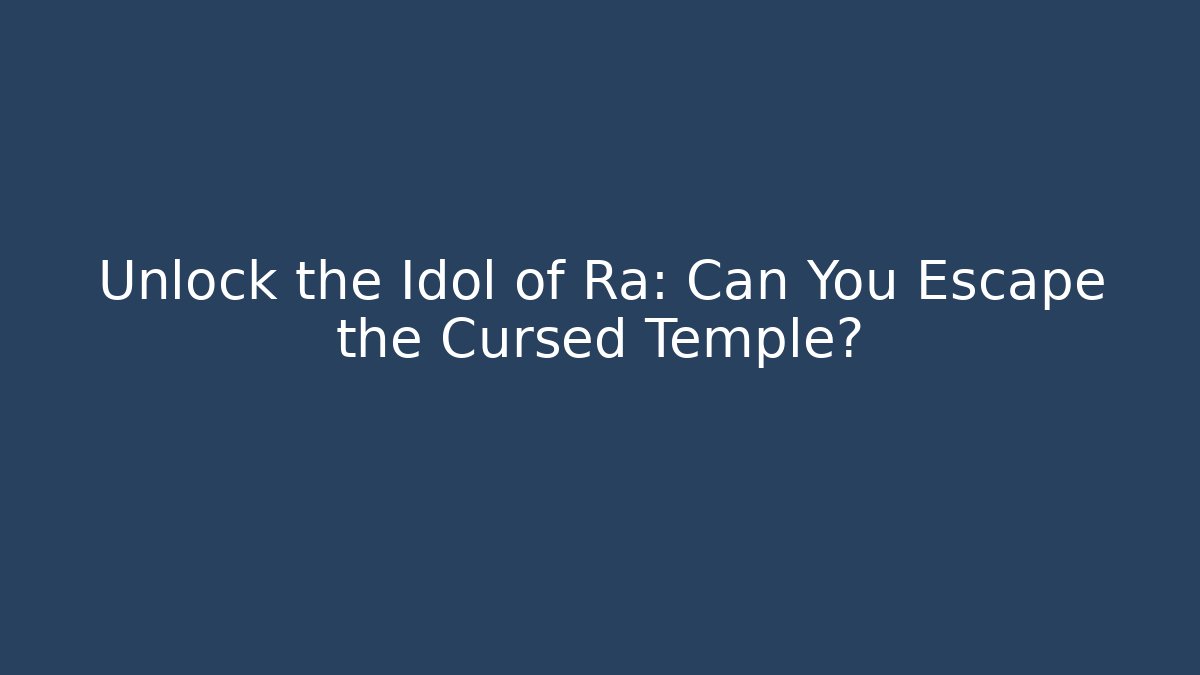 Unlock the Idol of Ra: Can You Escape the Cursed Temple?