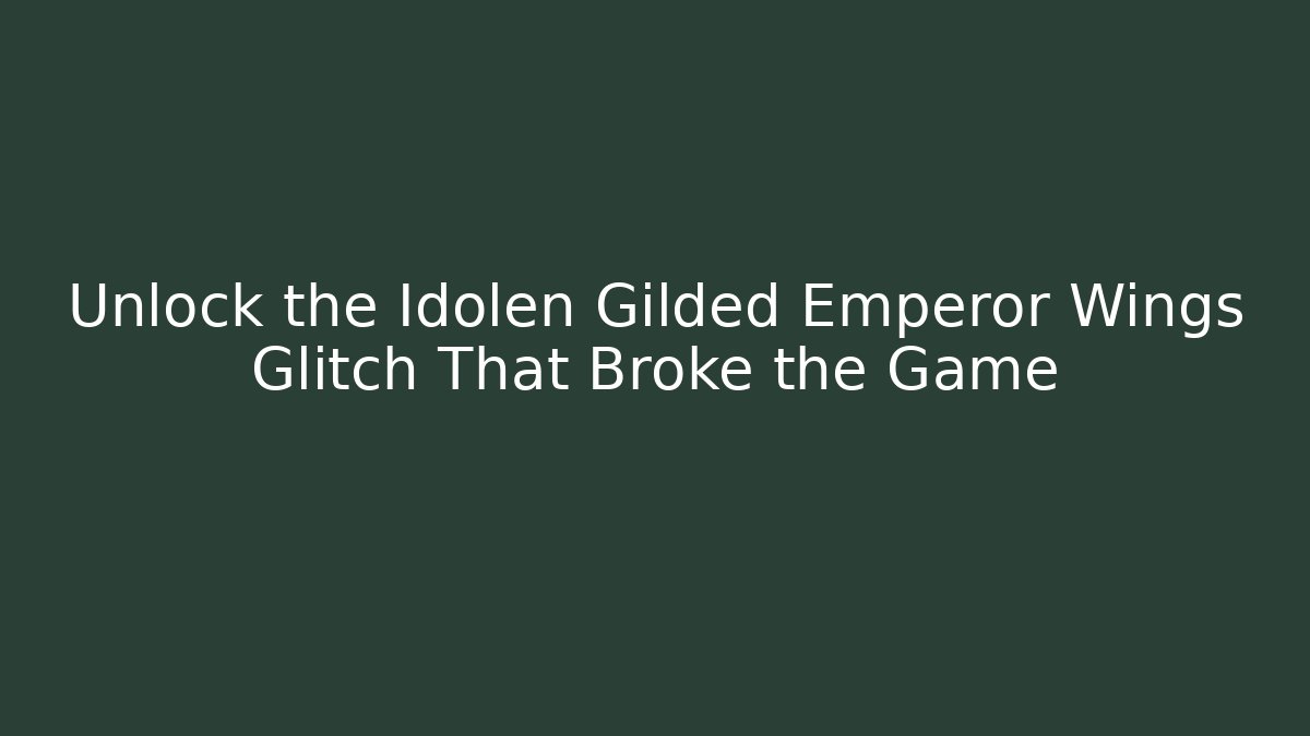 Unlock the Idolen Gilded Emperor Wings Glitch That Broke the Game