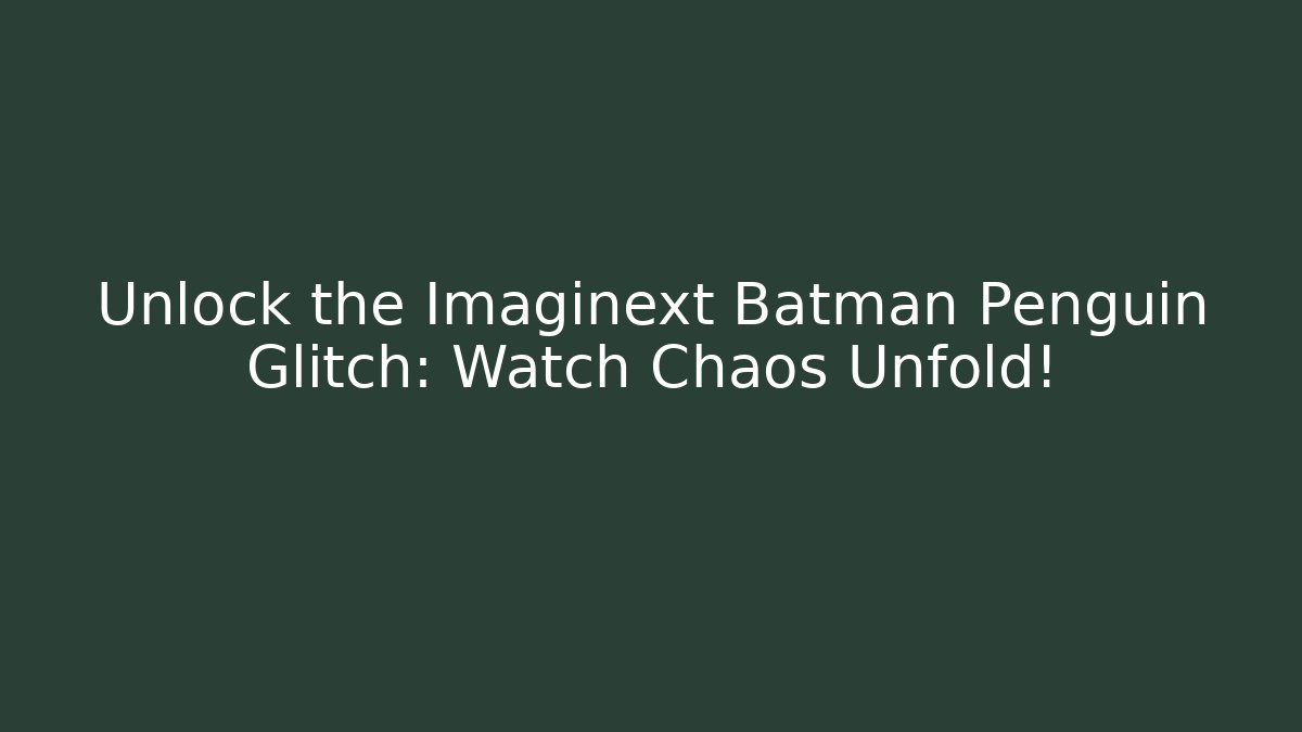 Unlock the Imaginext Batman Penguin Glitch: Watch Chaos Unfold!