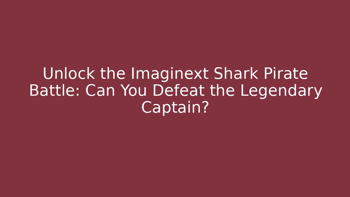Unlock the Imaginext Shark Pirate Battle: Can You Defeat the Legendary Captain?