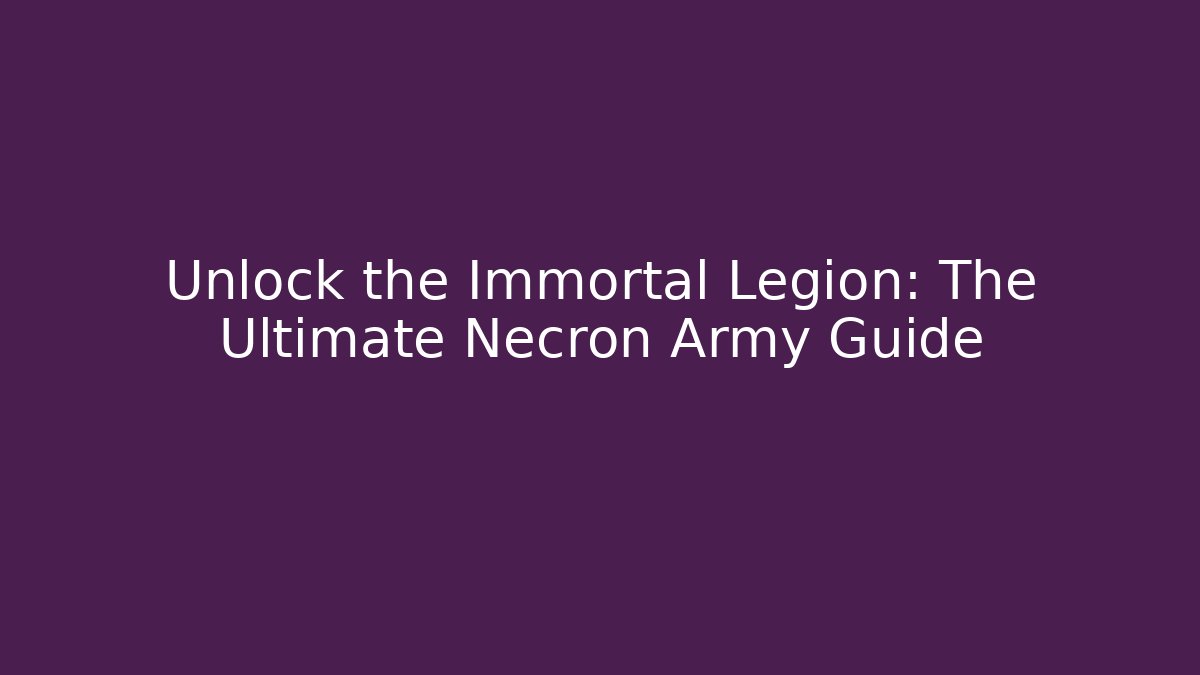 Unlock the Immortal Legion: The Ultimate Necron Army Guide - Critter Realm