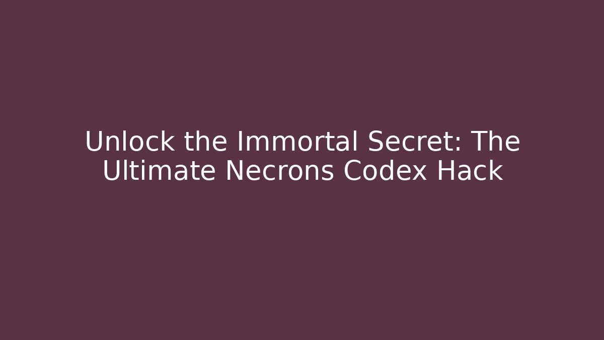 Unlock the Immortal Secret: The Ultimate Necrons Codex Hack