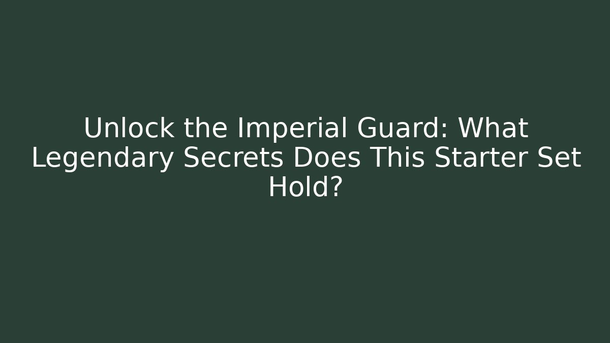 Unlock the Imperial Guard: What Legendary Secrets Does This Starter Set Hold? - Critter Realm