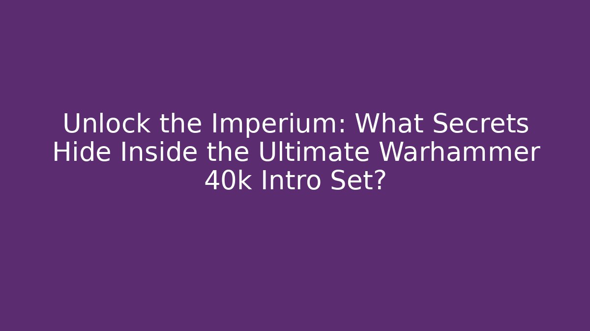 Unlock the Imperium: What Secrets Hide Inside the Ultimate Warhammer 40k Intro Set?