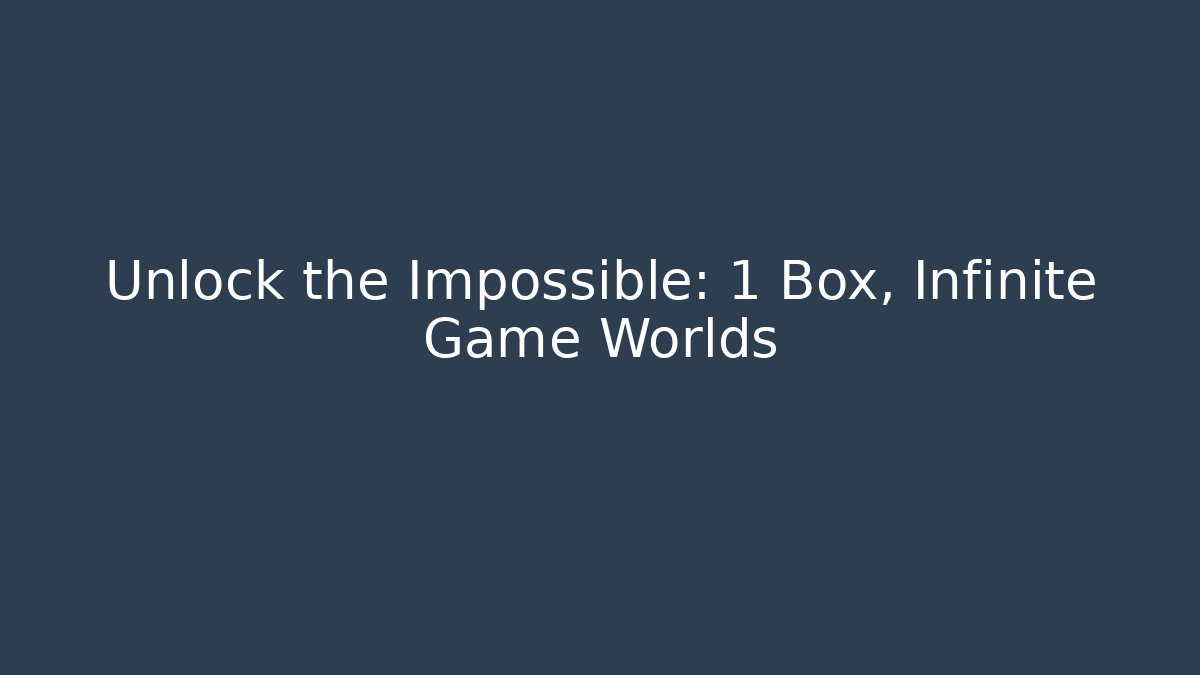 Unlock the Impossible: 1 Box, Infinite Game Worlds