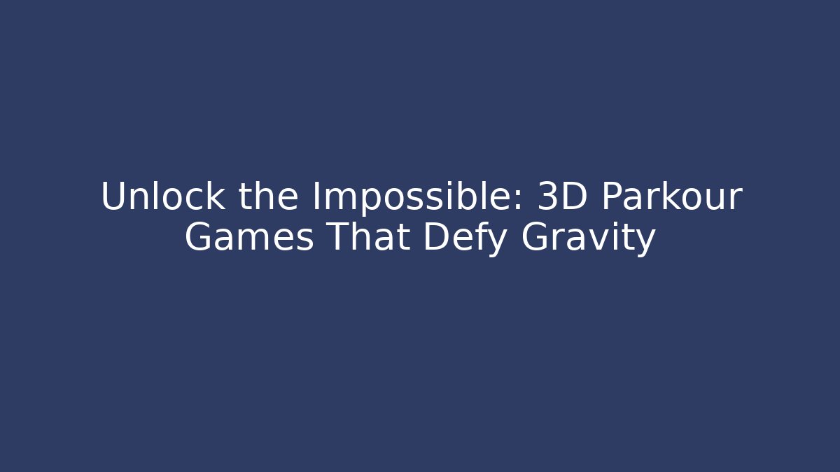 Unlock the Impossible: 3D Parkour Games That Defy Gravity