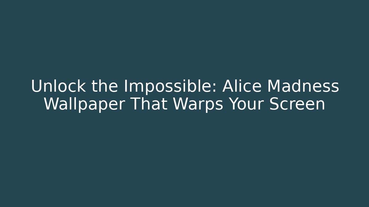 Unlock the Impossible: Alice Madness Wallpaper That Warps Your Screen