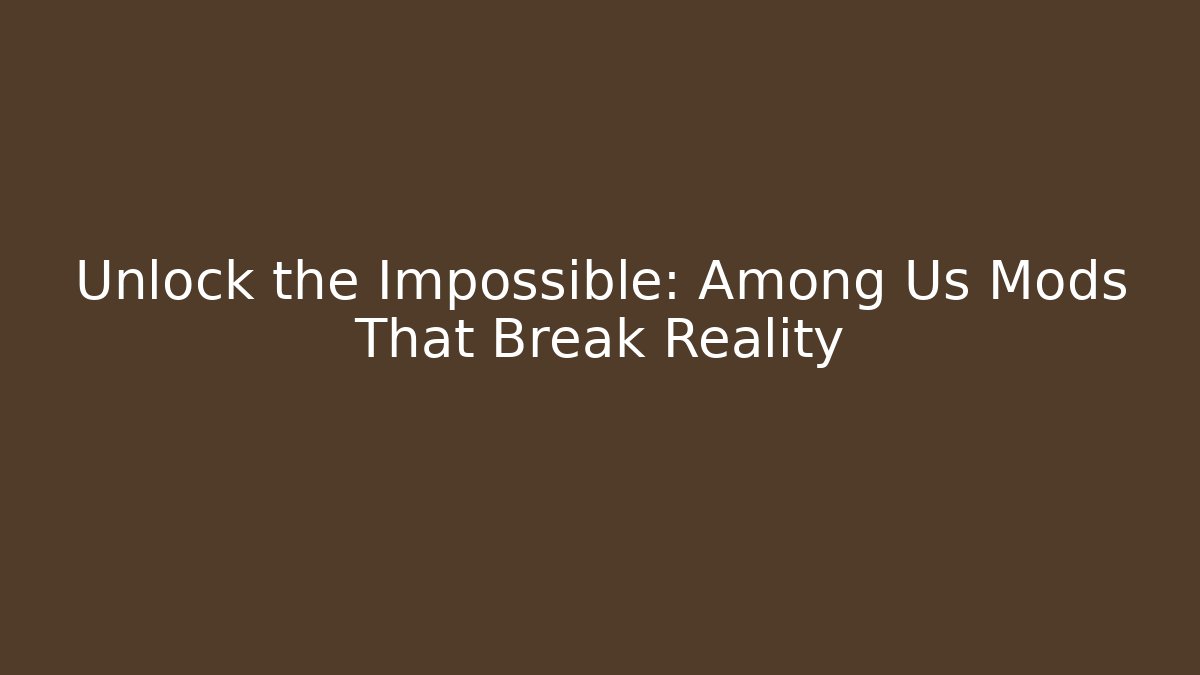Unlock the Impossible: Among Us Mods That Break Reality - Critter Realm