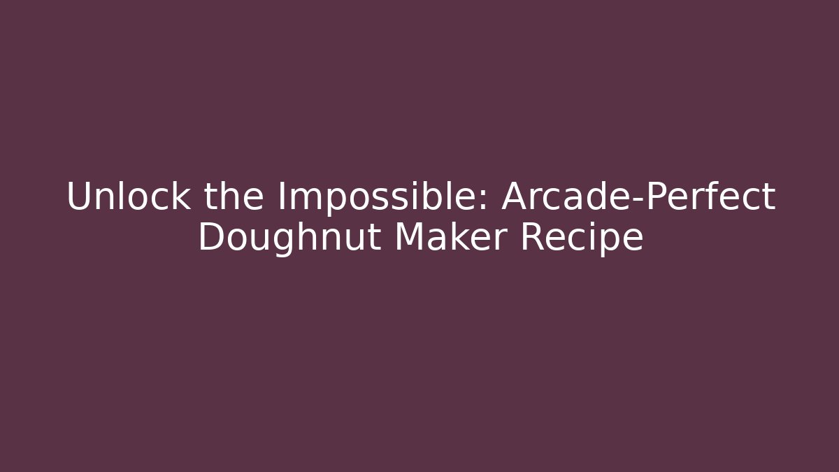 Unlock the Impossible: Arcade-Perfect Doughnut Maker Recipe
