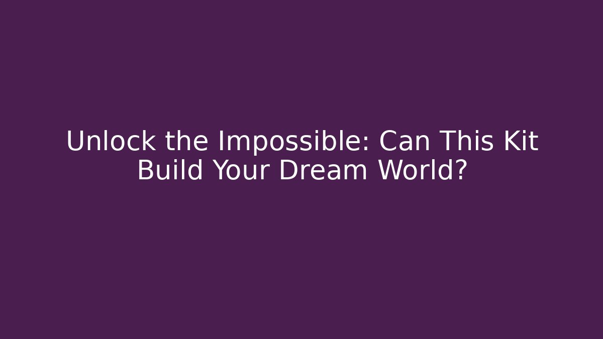 Unlock the Impossible: Can This Kit Build Your Dream World?