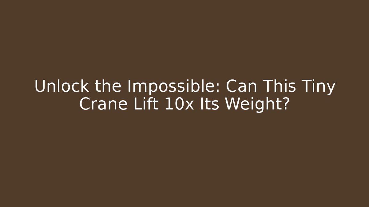 Unlock the Impossible: Can This Tiny Crane Lift 10x Its Weight?