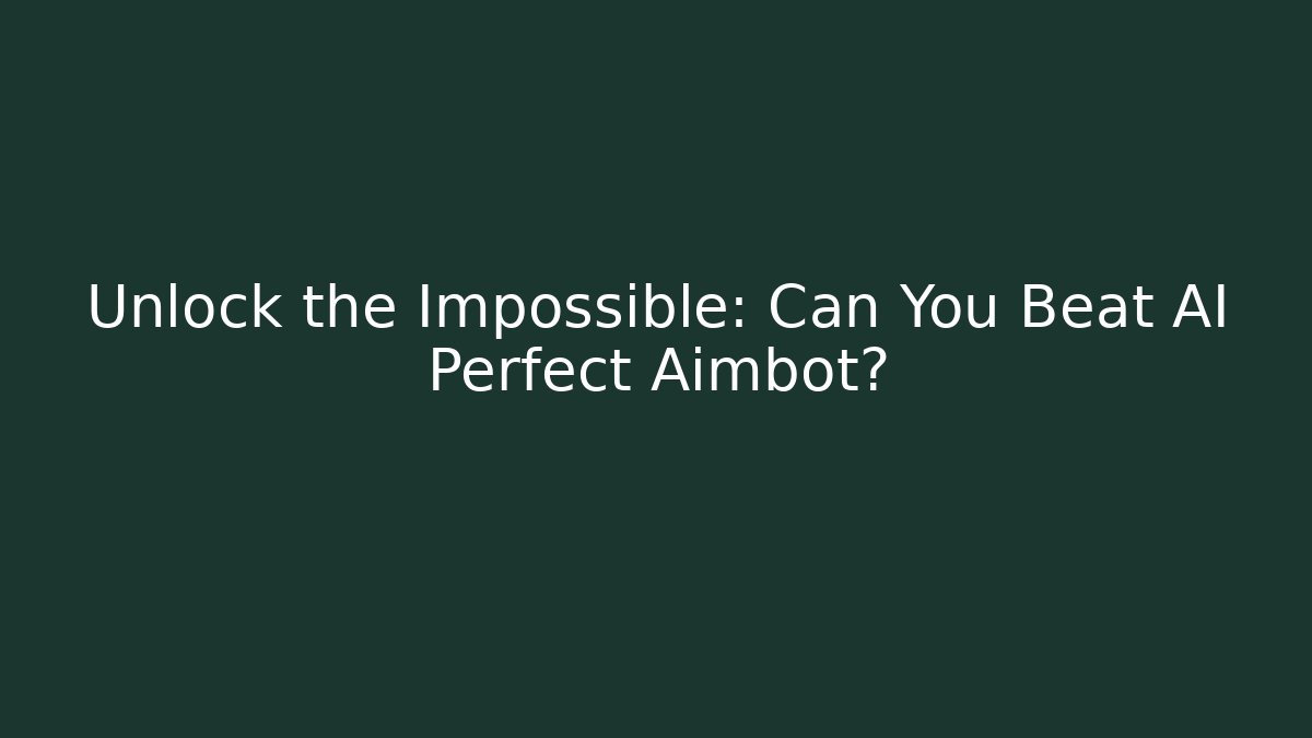 Unlock the Impossible: Can You Beat AI Perfect Aimbot?