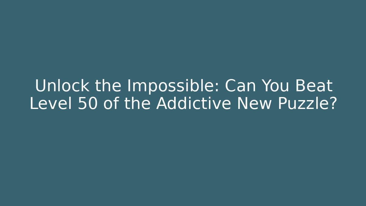 Unlock the Impossible: Can You Beat Level 50 of the Addictive New Puzzle?