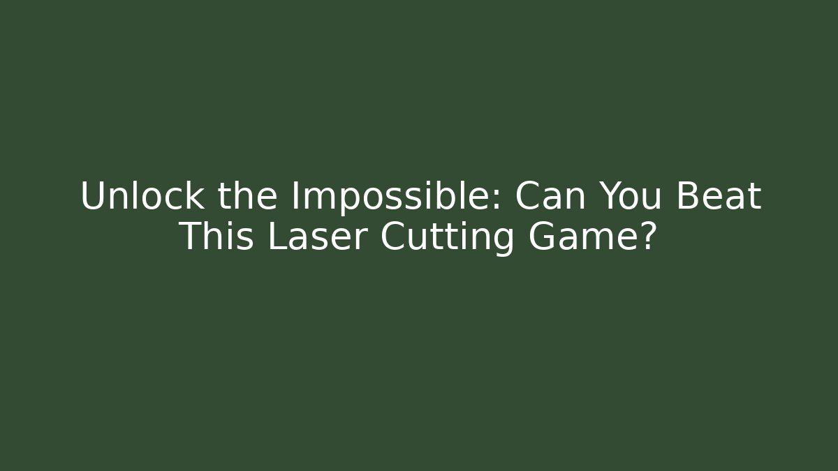 Unlock the Impossible: Can You Beat This Laser Cutting Game?