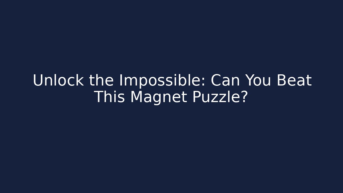 Unlock the Impossible: Can You Beat This Magnet Puzzle?