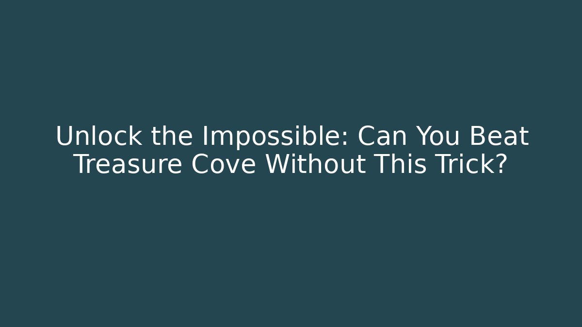 Unlock the Impossible: Can You Beat Treasure Cove Without This Trick?