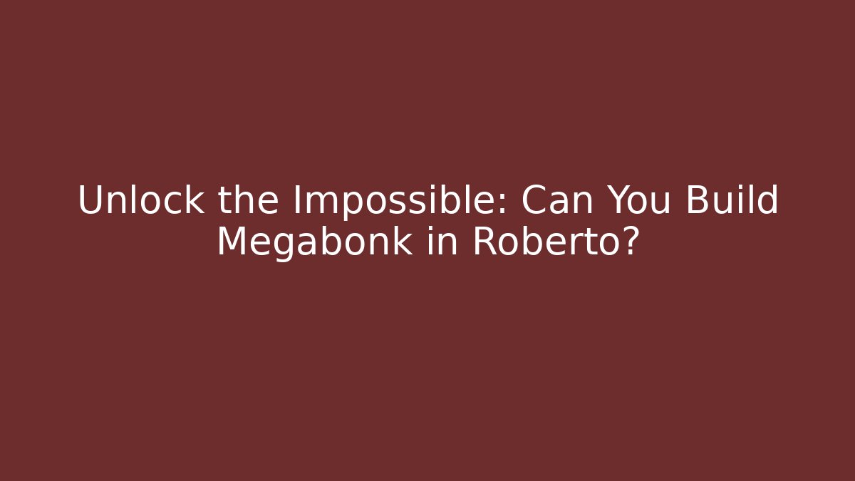 Unlock the Impossible: Can You Build Megabonk in Roberto?