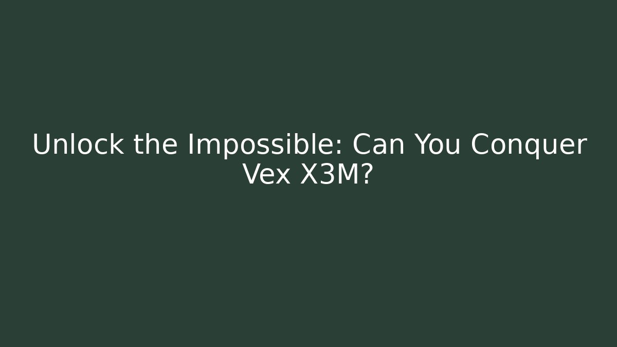 Unlock the Impossible: Can You Conquer Vex X3M?