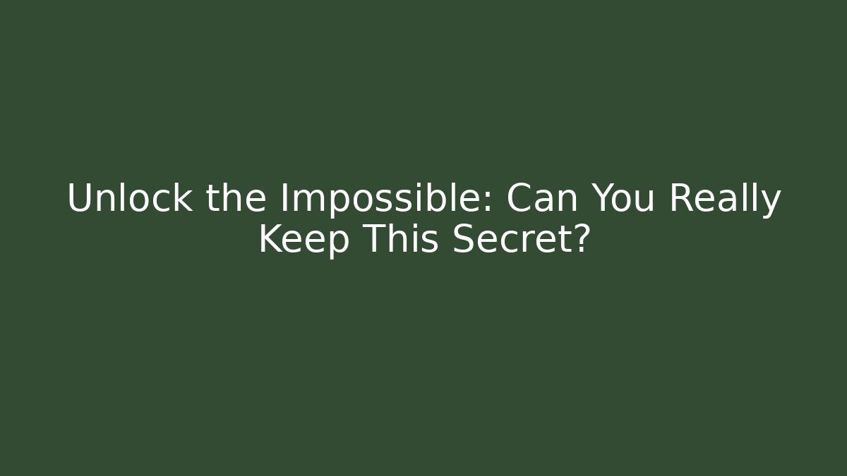 Unlock the Impossible: Can You Really Keep This Secret?