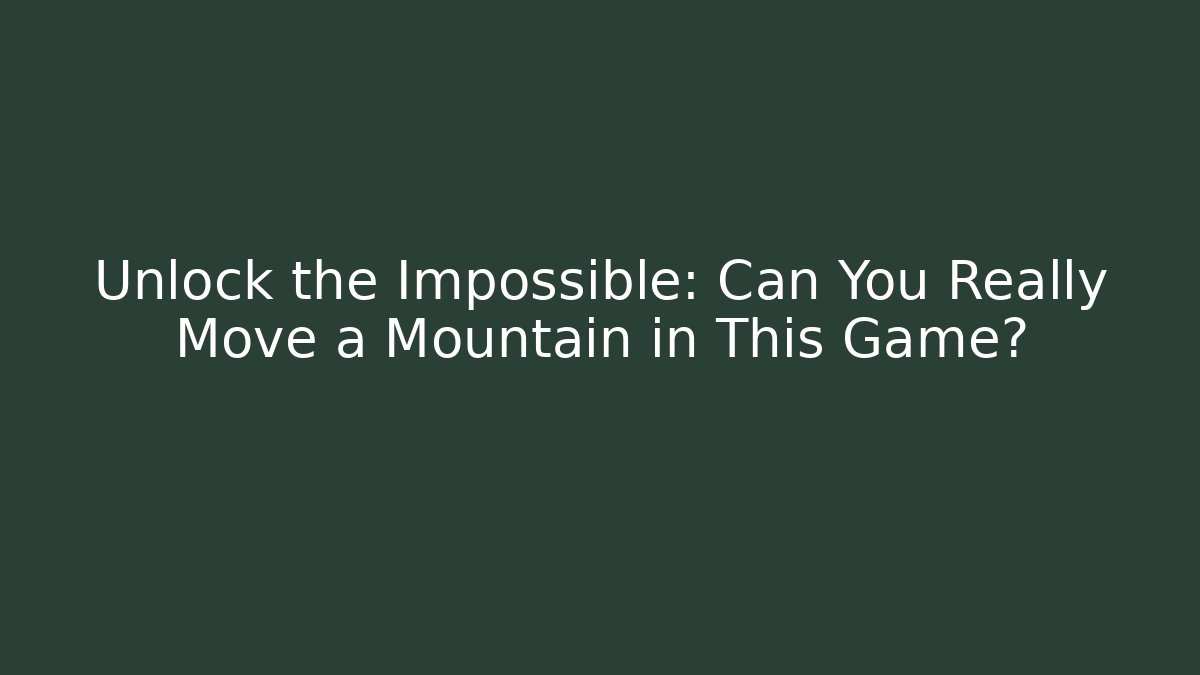 Unlock the Impossible: Can You Really Move a Mountain in This Game?