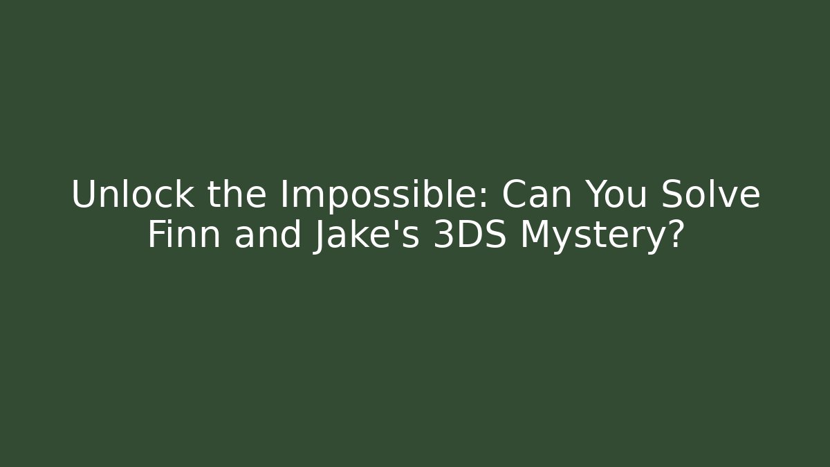 Unlock the Impossible: Can You Solve Finn and Jake's 3DS Mystery?