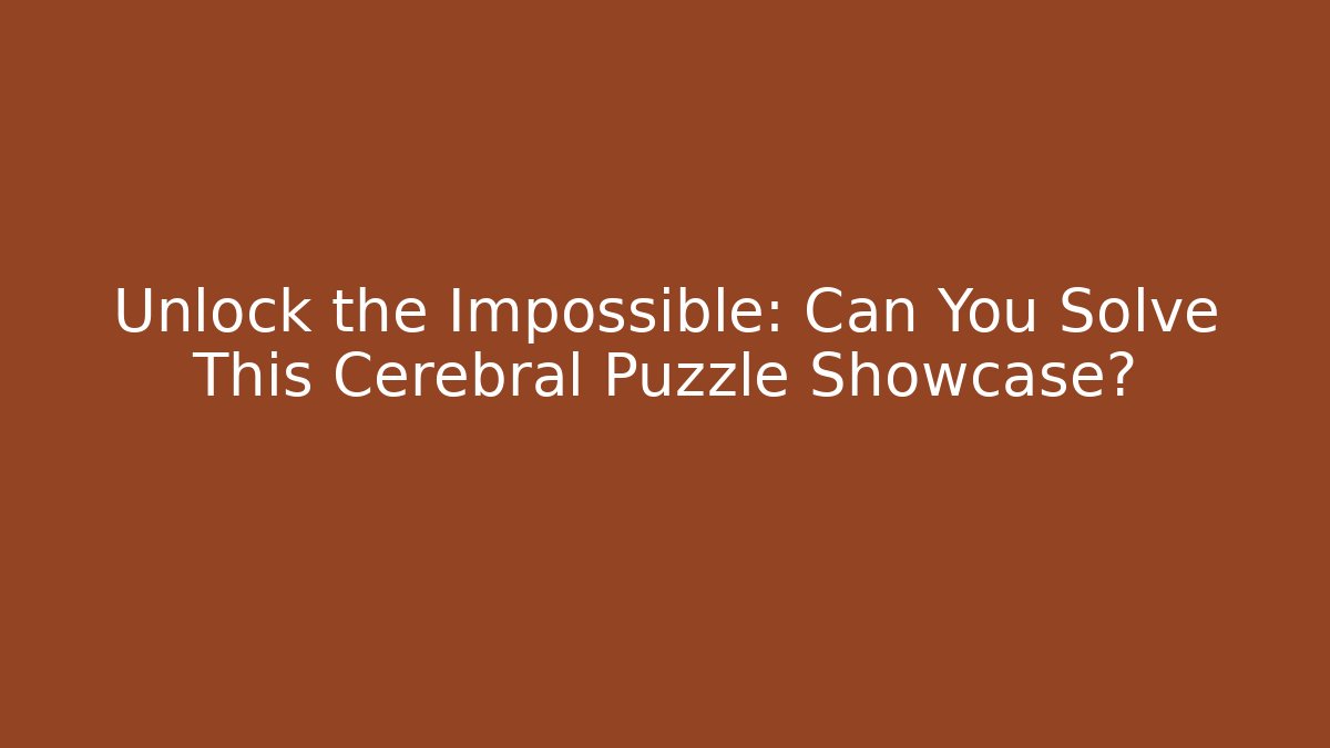 Unlock the Impossible: Can You Solve This Cerebral Puzzle Showcase?