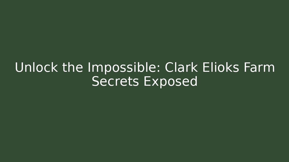 Unlock the Impossible: Clark Elioks Farm Secrets Exposed