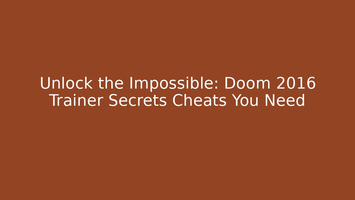 Unlock the Impossible: Doom 2016 Trainer Secrets Cheats You Need