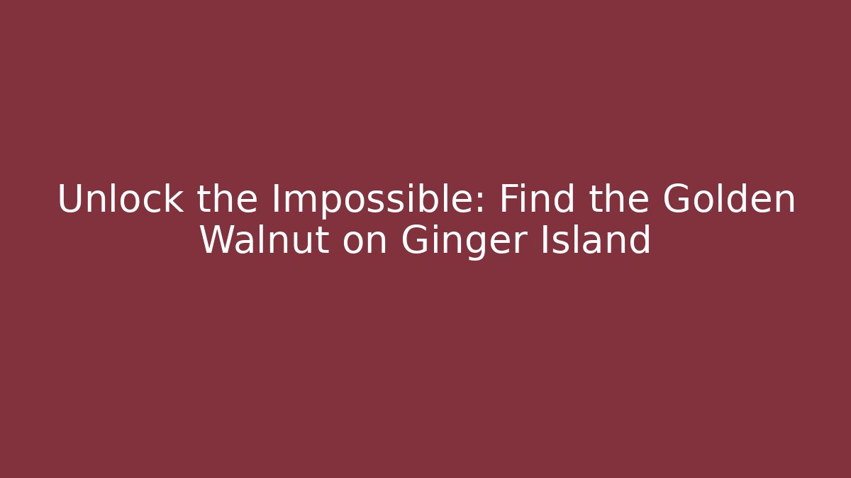 Unlock the Impossible: Find the Golden Walnut on Ginger Island