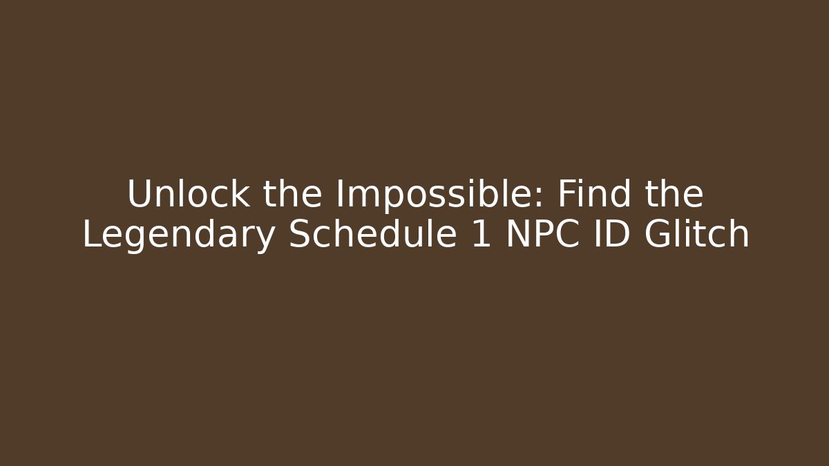 Unlock the Impossible: Find the Legendary Schedule 1 NPC ID Glitch