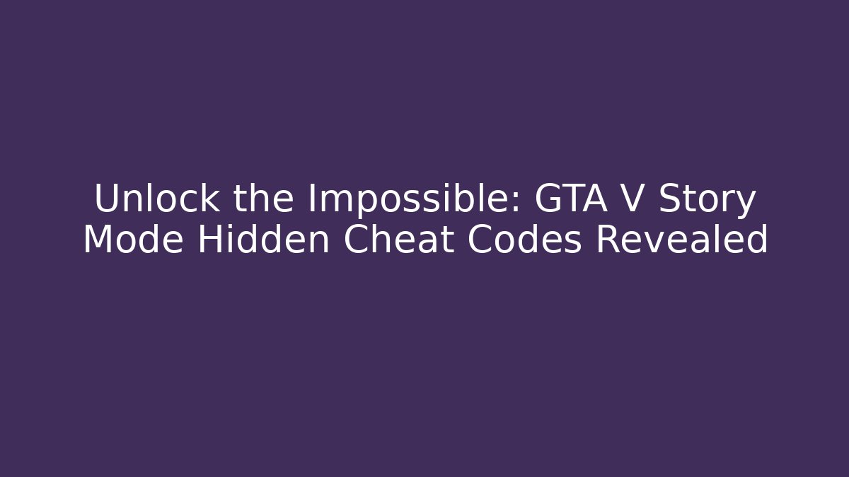 Unlock the Impossible: GTA V Story Mode Hidden Cheat Codes Revealed