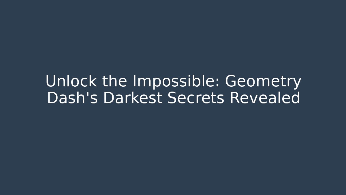Unlock the Impossible: Geometry Dash's Darkest Secrets Revealed