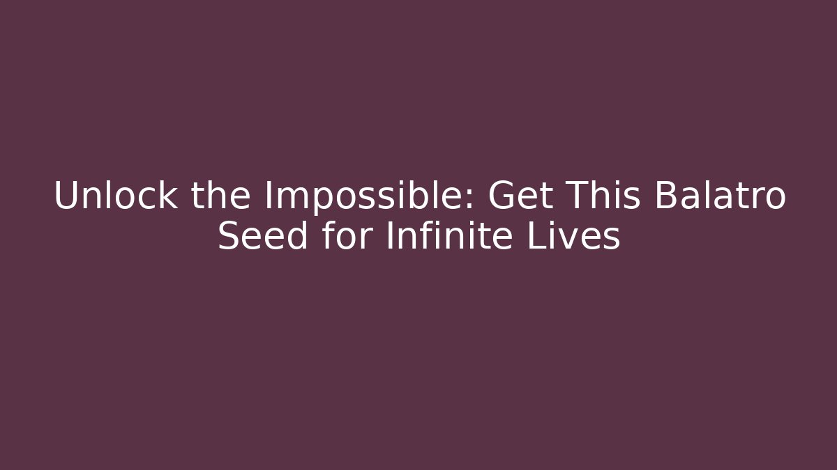 Unlock the Impossible: Get This Balatro Seed for Infinite Lives