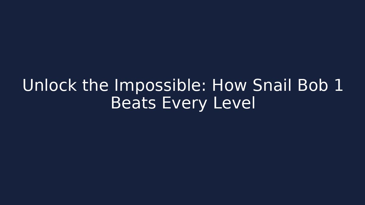 Unlock the Impossible: How Snail Bob 1 Beats Every Level - Critter Realm