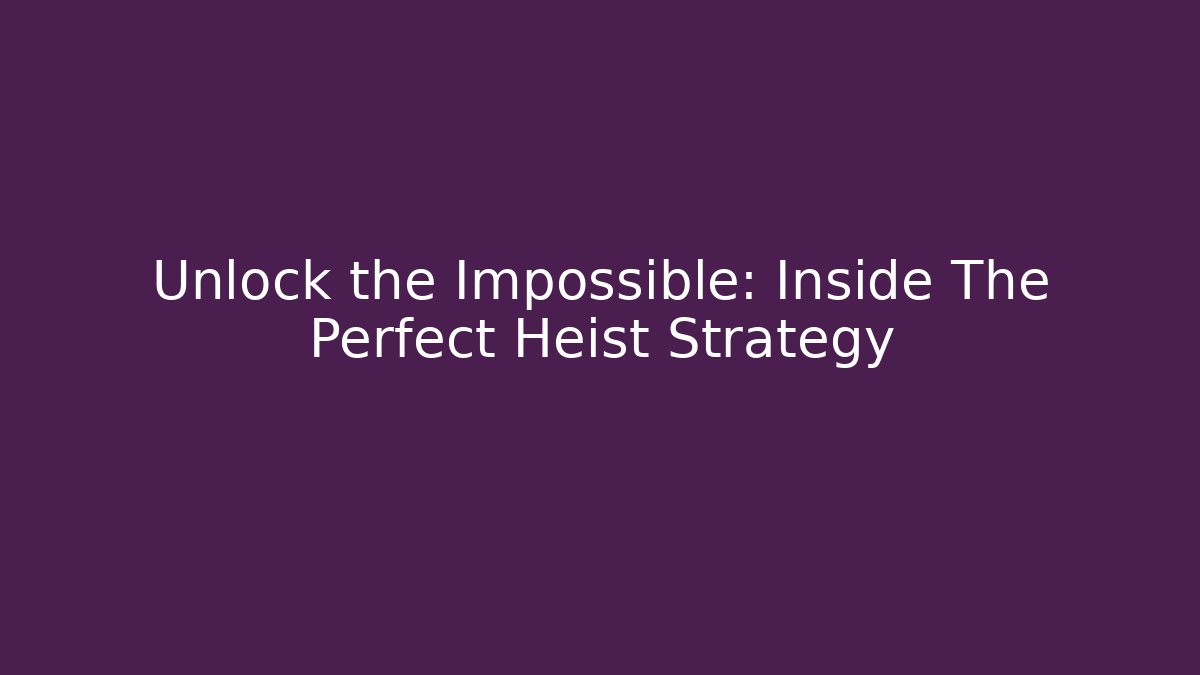 Unlock the Impossible: Inside The Perfect Heist Strategy - Critter Realm