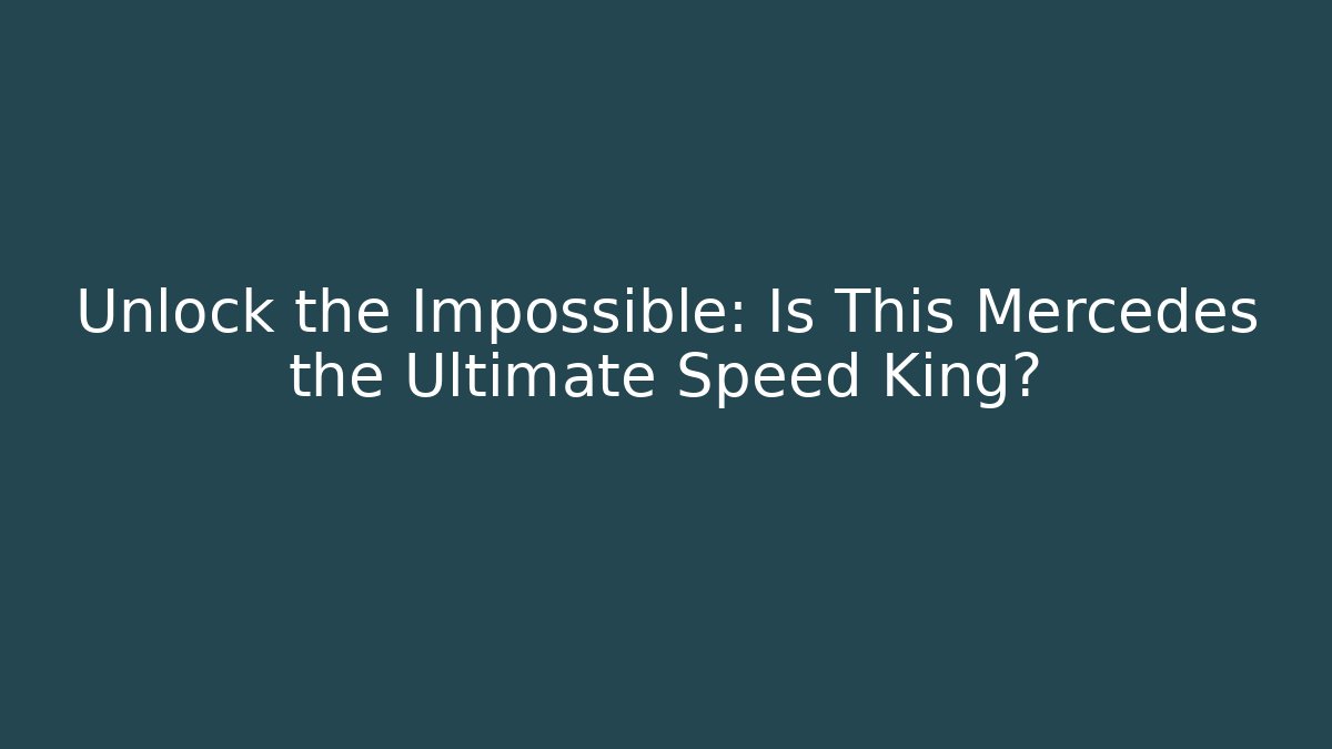 Unlock the Impossible: Is This Mercedes the Ultimate Speed King?