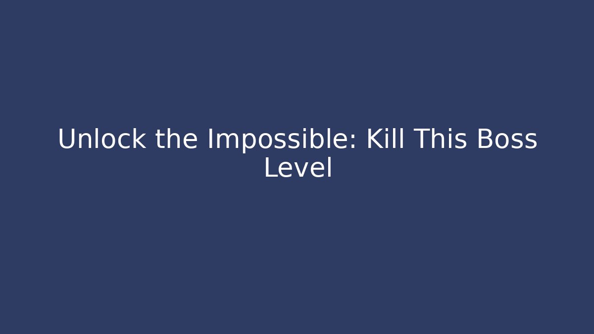 Unlock the Impossible: Kill This Boss Level