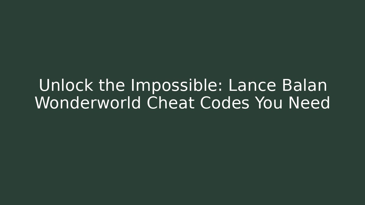 Unlock the Impossible: Lance Balan Wonderworld Cheat Codes You Need