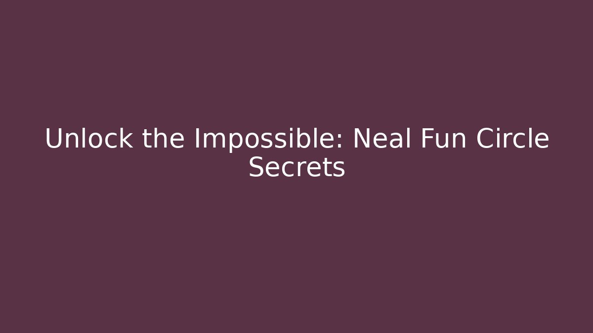 Unlock the Impossible: Neal Fun Circle Secrets