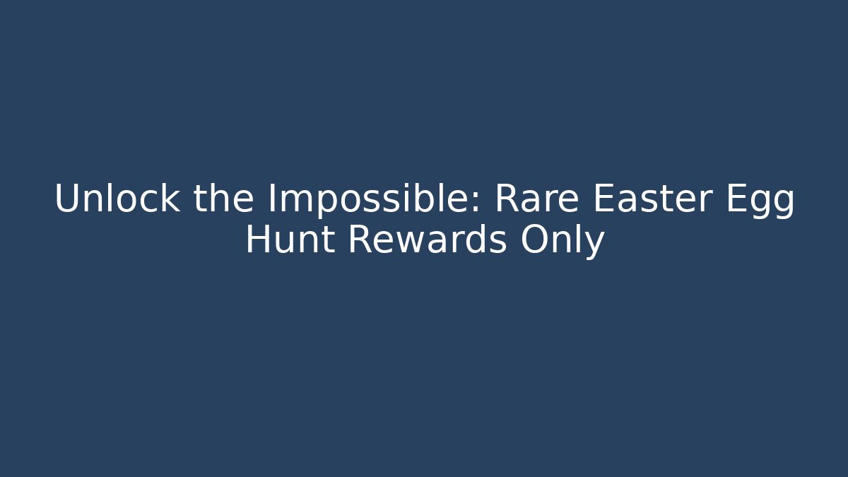 Unlock the Impossible: Rare Easter Egg Hunt Rewards Only